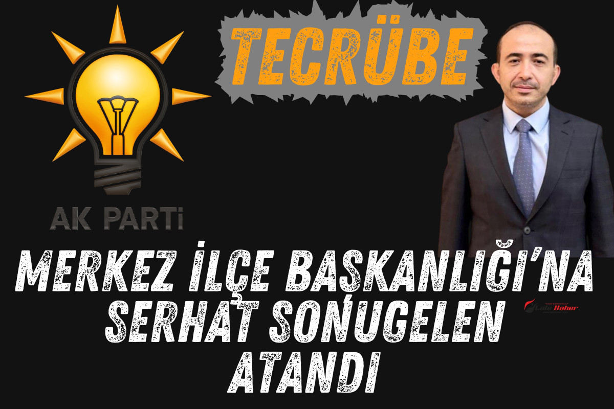 AK Parti Merkez İlçe Başkanlığı’na Sonugelen atandı