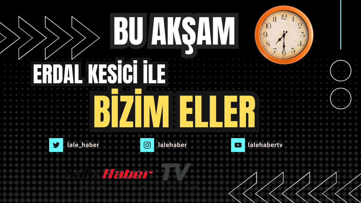 Erdal Kesici ile “Bizim Eller” bu akşam Lale Haber TV’de