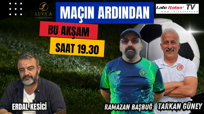 Maçın Ardından bu akşam 19.30’da Lale Haber TV’de