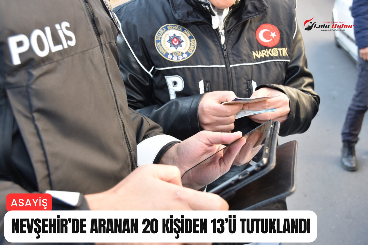 Nevşehir’de aranan 20 kişiden 13’ü tutuklandı