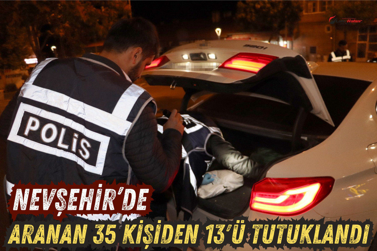 Nevşehir’de aranan 35 kişiden 13 kişi tutuklandı